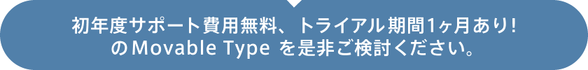 初年度サポート費用無料、トライアル期間1ヶ月あり！のMovable Typeを是非ご検討ください。