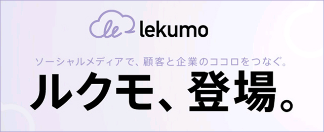 ソーシャルメディアで、顧客と起業のココロをつなぐ、「Lekumo（ルクモ）」、登場。